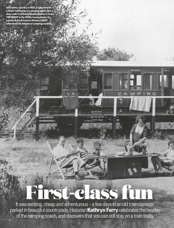  ??  ?? On a balmy July day in 1935, it’s tea time for a family holidaying in a camping coach, just a short walk from Southminst­er station in Essex TOP RIGHT In the 1930s, iconic posters for London & North Eastern Railway (LNER) advertised the delights of camping coaches