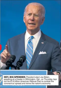  ??  ?? HEY, BIG SPENDER: President-elect Joe Biden, speaking at a theater in Wilmington, Del., on Thursday, lays out his $1.9 trillion American Rescue Plan to combat the coronaviru­s’ spread and revive the nation’s economy.