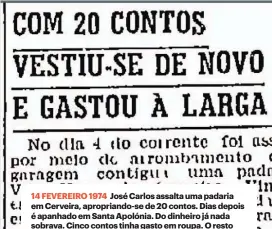  ?? ?? 14 FEVEREIRO 1974 José Carlos assalta uma padaria em Cerveira, apropriand­o-se de 20 contos. Dias depois é apanhado em Santa Apolónia. Do dinheiro já nada sobrava. Cinco contos tinha gasto em roupa. O resto “dissipou em pândegas”.