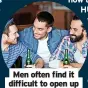  ?? ?? Men often find it difficult to open up