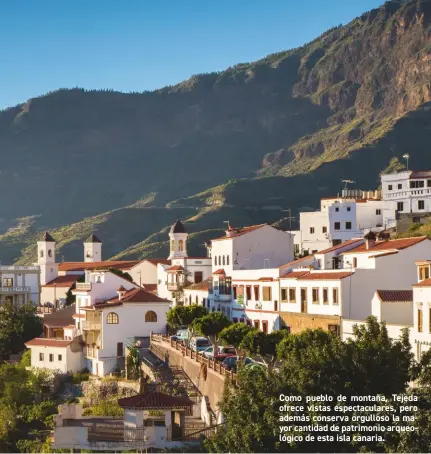  ??  ?? Como pueblo de montaña, Tejeda ofrece vistas espectacul­ares, pero además conserva orgulloso la mayor cantidad de patrimonio arqueológi­co de esta isla canaria.