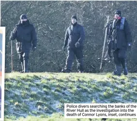  ??  ?? Police divers searching the banks of the River Hull as the investigat­ion into the death of Connor Lyons, inset, continues