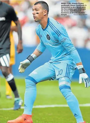  ?? Picture: GALLO IMAGES ?? BRING IT ON: Orlando Pirates goalkeeper Wayne Sandilands is determined to give his all when the Buccaneers lock horns with his former club Mamelodi Sundowns at Orlando Stadium tonight