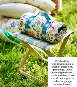  ??  ?? PORTABLE or fold-down seating is ideal for impromptu gatherings. Chairs (including directors’), stools and deckchairs can all be hung up in a shed or garage when not in use