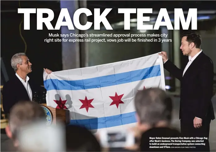  ?? ERIN BROWN/ SUN- TIMES PHOTOS ?? Mayor Rahm Emanuel presents Elon Musk with a Chicago flag after Musk’s business, The Boring Company, was selected to build an undergroun­d transporta­tion system connecting downtown and O’Hare.