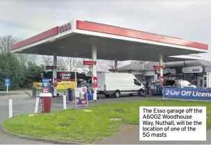  ??  ?? The Esso garage off the A6002 Woodhouse Way, Nuthall, will be the location of one of the 5G masts