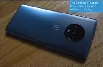  ??  ?? The OnePlus 7T’s glass back doesn’t support wireless charging