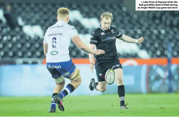  ??  ?? &gt; Luke Price of Ospreys kicks the ball past Miles Reid of Bath during an Anglo-Welsh Cup game last term