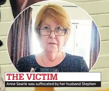  ??  ?? THE VICTIM Anne Searle was suffocated by her husband Stephen