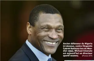  ?? (Photos AFP) ?? Ancien défenseur du Nigeria (ci-dessous, contre l’Argentin Gabriel Batistuta lors du Mondial ), Michael Emenalo est aujourd’hui un directeur sportif reconnu.