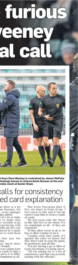  ?? ?? Dundee assistant boss Dave Mackay is restrained by James McPake as he makes his feelings known to referee Gavin Duncan at the end of the Hibs vs Dundee clash at Easter Road.