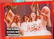  ??  ?? The bridal scenes are “hilarious”.