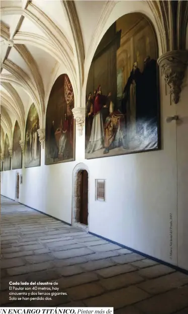  ??  ?? Cada lado del claustro de El Paular son 40 metros, hay cincuenta y dos lienzos gigantes. Solo se han perdido dos.
UN ENCARGO TITÁNICO. Pintar más de cincuenta lienzos para el claustro del Monasterio del Paular, ocupó seis años a Vicente Carducho.