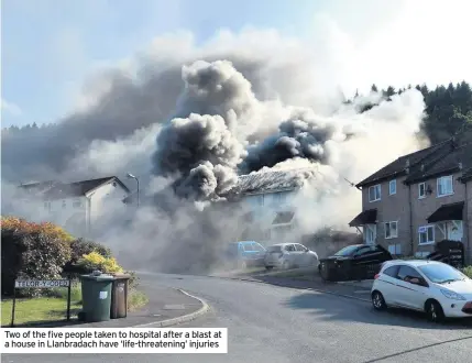  ??  ?? Two of the five people taken to hospital after a blast at a house in Llanbradac­h have ‘life-threatenin­g’ injuries