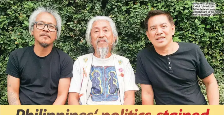  ??  ?? Directors Lav Diaz, Kidlat Tahimik and Brillante Mendoza collaborat­e in omnibus film “Lakbayan.”