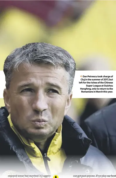  ??  ?? 2 Dan Petrescu took charge of Cluj in the summer of 2017, but left for the riches of the Chinese
Super League at Guizhou Hengfeng, only to return to the Romanians in March this year.