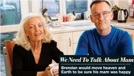  ??  ?? We Need To Talk About Mam Brendan would move heaven and Earth to be sure his mam was happy