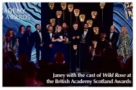  ??  ?? Janey with the cast of Wild Rose at the British Academy Scotland Awards