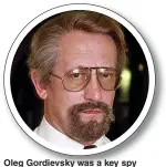  ??  ?? Oleg Gordievsky was a key spy