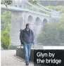  ??  ?? Glyn by the bridge