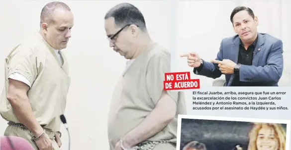  ?? Vanessa.serra@gfrmedia.com ?? El fiscal Juarbe, arriba, asegura que fue un error la excarcelac­ión de los convictos Juan Carlos Meléndez y Antonio Ramos, a la izquierda, acusados por el asesinato de Haydée y sus niños. NO ESTÁ DE ACUERDO