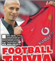  ??  ?? RIO DEAL: From which club did Manchester United sign Ferdinand? SEE RED DEVILS