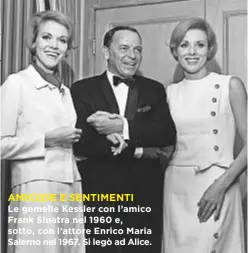  ??  ?? AMICIZIE E SENTIMENTI Le gemelle Kessler con l’amico Frank Sinatra nel 1960 e, sotto, con l’attore Enrico Maria Salerno nel 1967. Si legò ad Alice.