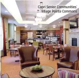  ??  ?? Capri Senior Communitie­s’
Village Pointe Commons