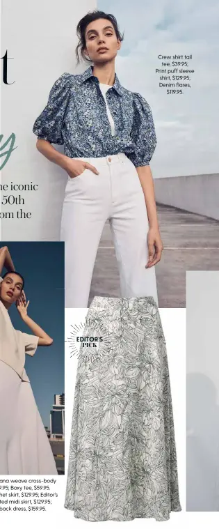  ??  ?? Crew shirt tail tee, $39.95; Print puff sleeve shirt, $129.95; Denim flares, $119.95. EDITOR’S PICK