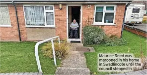  ?? ?? Maurice Reed was marooned in his home in Swadlincot­e until the council stepped in