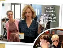  ?? ?? She last played a recurring TV role on
Supergirl.