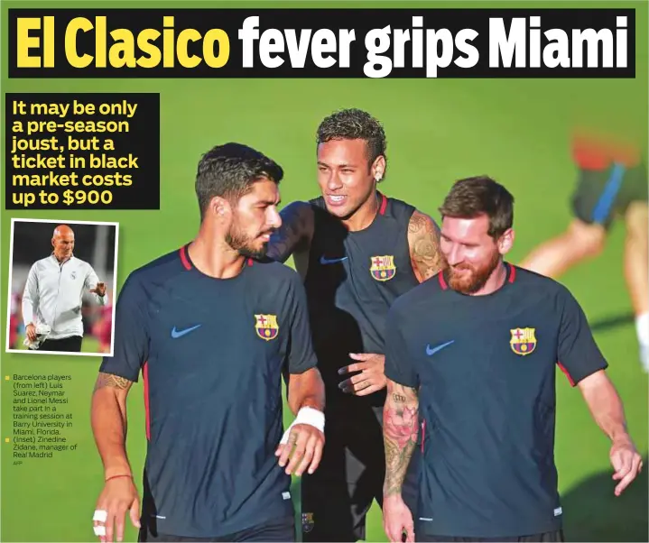  ?? AFP ?? Barcelona players (from left) Luis Suarez, Neymar and Lionel Messi take part in a training session at Barry University in Miami, Florida. (Inset) Zinedine Zidane, manager of Real Madrid