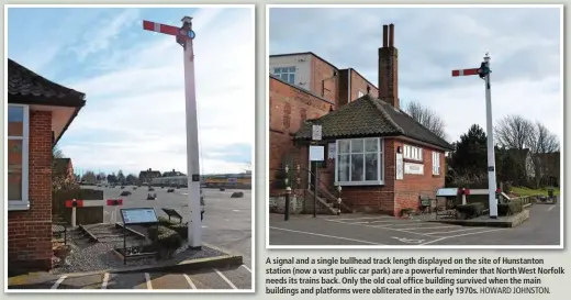  ?? HOWARD JOHNSTON. ?? A signal and a single bullhead track length displayed on the site of Hunstanton station (now a vast public car park) are a powerful reminder that North West Norfolk needs its trains back. Only the old coal office building survived when the main...