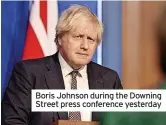  ?? ?? Boris Johnson during the Downing Street press conference yesterday