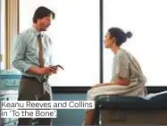  ??  ?? Keanu Reeves and Collins in ‘To the Bone’.
