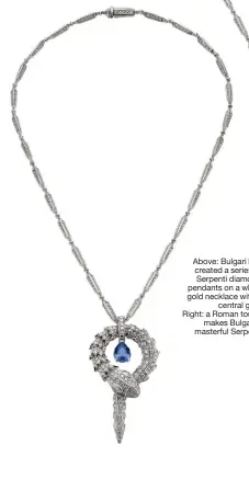  ??  ?? Above: Bulgari has created a series of Serpenti diamond pendants on a white gold necklace with a central gem Right: a Roman touch makes Bulgari’s masterful Serpenti