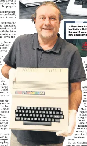  ?? Picture: Robert Melen ?? > Waterfront Museum curator Ian Smith with the Welsh-made Dragon 64 computer, which is now a museum piece