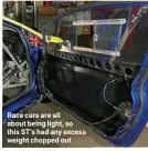  ??  ?? Race cars are all about being light, so this ST’s had any excess weight chopped out