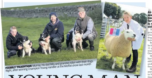  ??  ?? Allan with their dogs. Billy and grandad Murray, his dad show last month FAMILY TRADITION Handler at the Moffat Champion Young Right, after winning