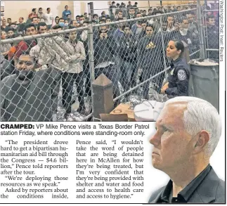  ??  ?? CRAMPED: VP Mike Pence visits a Texas Border Patroltrol station Friday, where conditions were standing-room only.y.