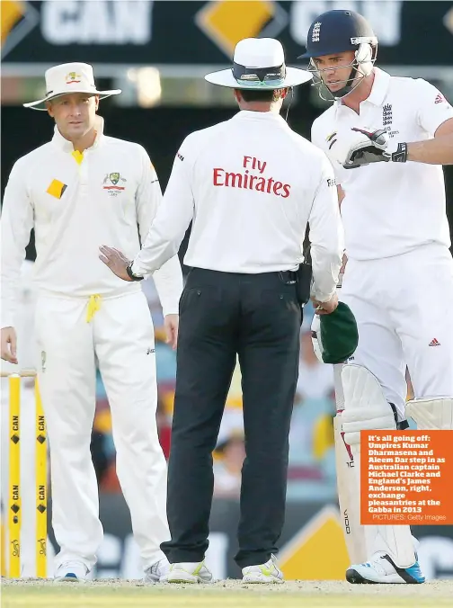  ?? PICTURES: Getty Images ?? It’s all going off: Umpires Kumar Dharmasena and Aleem Dar step in as Australian captain Michael Clarke and England’s James Anderson, right, exchange pleasantri­es at the Gabba in 2013