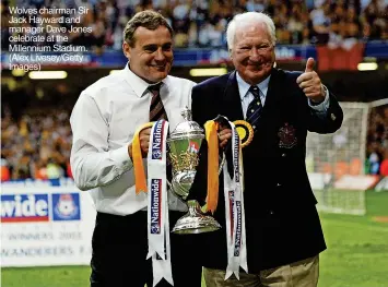  ?? ?? Wolves chairman Sir Jack Hayward and manager Dave Jones celebrate at the Millennium Stadium. (Alex Livesey/getty Images)