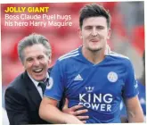  ??  ?? JOLLY GIANT Boss Claude Puel hugs his hero Harry Maguire