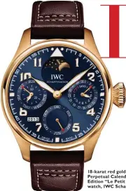  ??  ?? 18 -karat red gold Big Pilot Perpetual Calendar Edition “Le Petit Prince” watch, IWC Schaff hausen