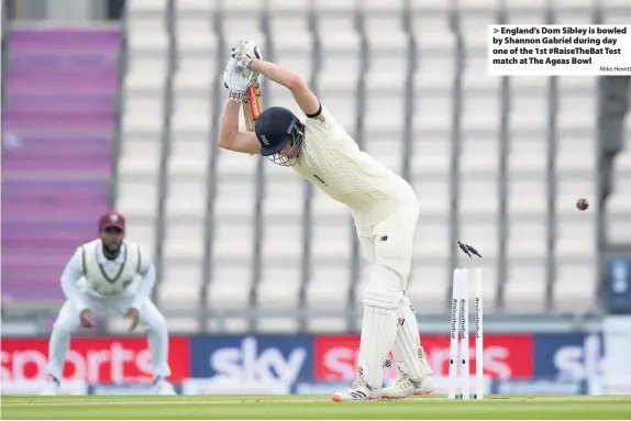  ?? Mike Hewitt ?? > England’s Dom Sibley is bowled by Shannon Gabriel during day one of the 1st #RaiseTheBa­t Test match at The Ageas Bowl
