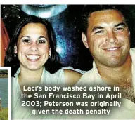  ?? ?? Laci’s body washed ashore in the San Francisco Bay in April 2003; Peterson was originally
given the death penalty