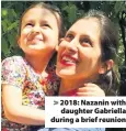  ??  ?? > 2018: Nazanin with daughter Gabriella during a brief reunion