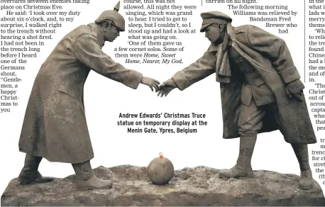  ??  ?? Andrew Edwards’ Christmas Truce statue on temporary display at the Menin Gate, Ypres, Belgium