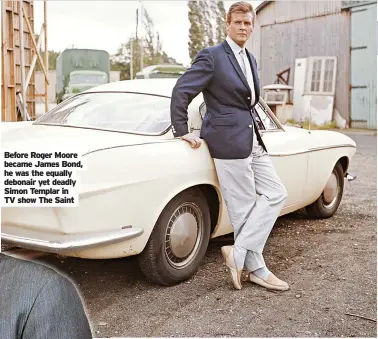  ?? TV show The Saint ?? Before Roger Moore became James Bond, he was the equally debonair yet deadly Simon Templar in