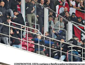  ??  ?? CONFRONTOS. UEFA castigou o Benfica pelos incidentes na Luz